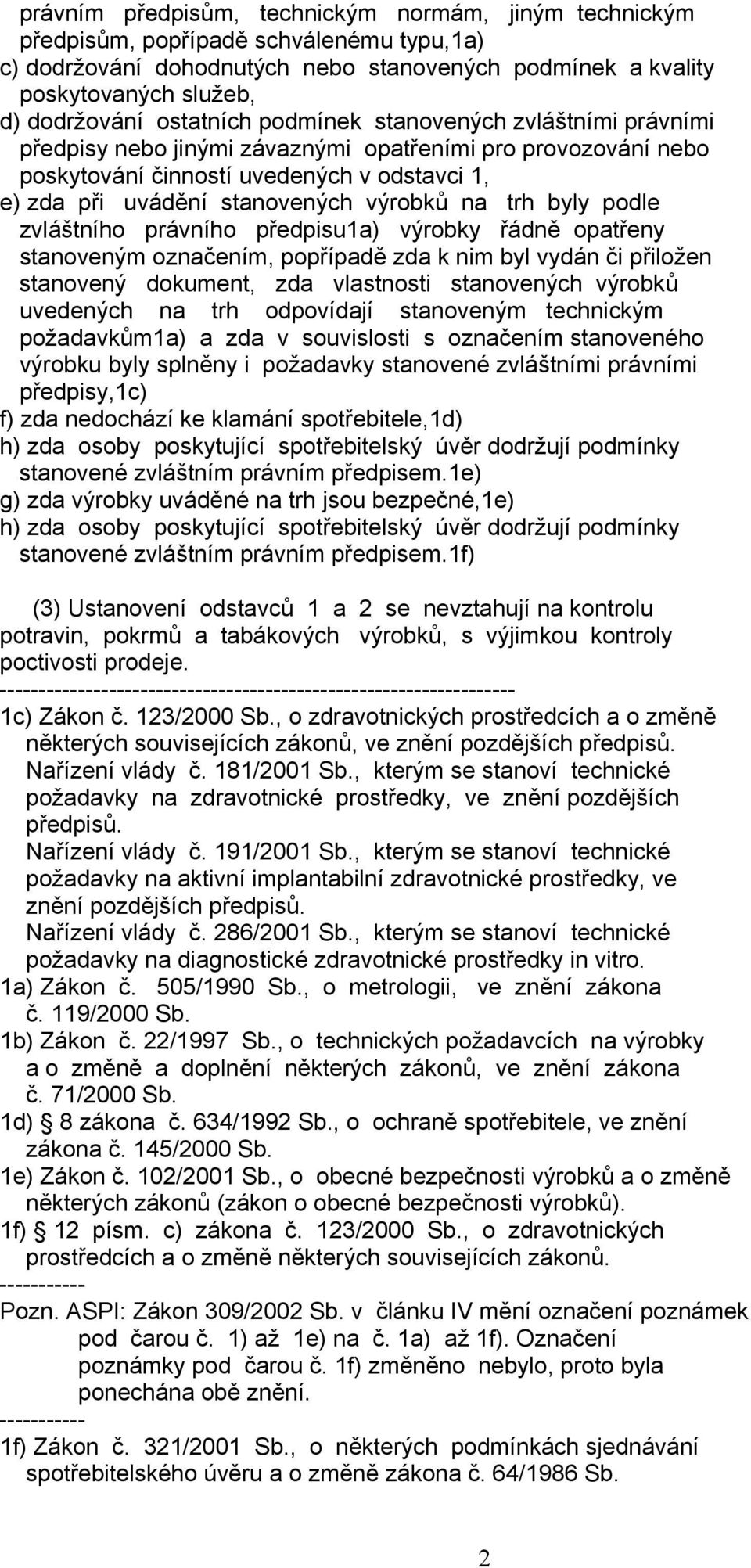 na trh byly podle zvláštního právního předpisu1a) výrobky řádně opatřeny stanoveným označením, popřípadě zda k nim byl vydán či přiložen stanovený dokument, zda vlastnosti stanovených výrobků