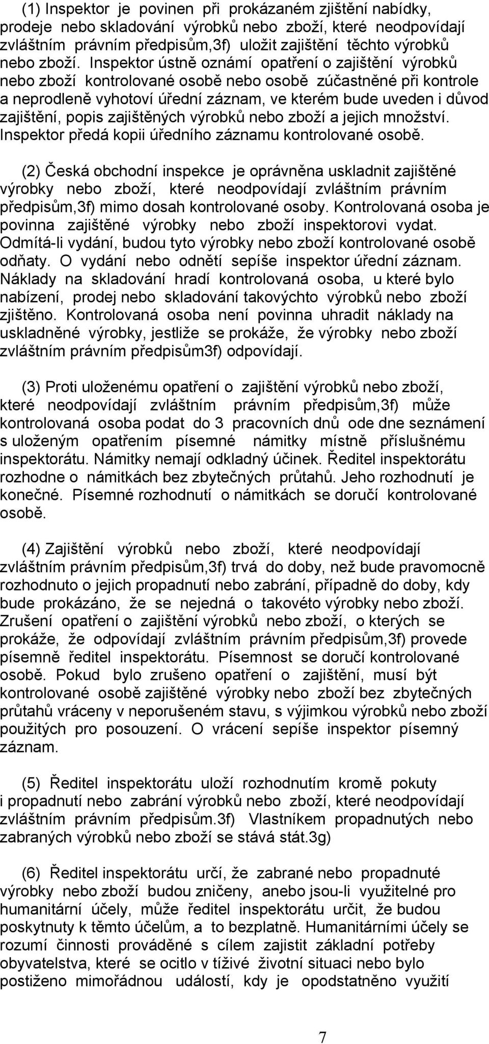 popis zajištěných výrobků nebo zboží a jejich množství. Inspektor předá kopii úředního záznamu kontrolované osobě.