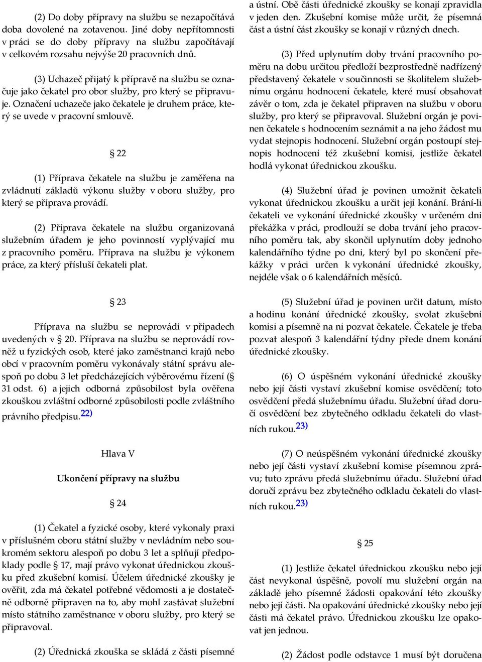 22 (1) Příprava čekatele na službu je zaměřena na zvládnutí základů výkonu služby v oboru služby, pro který se příprava provádí.