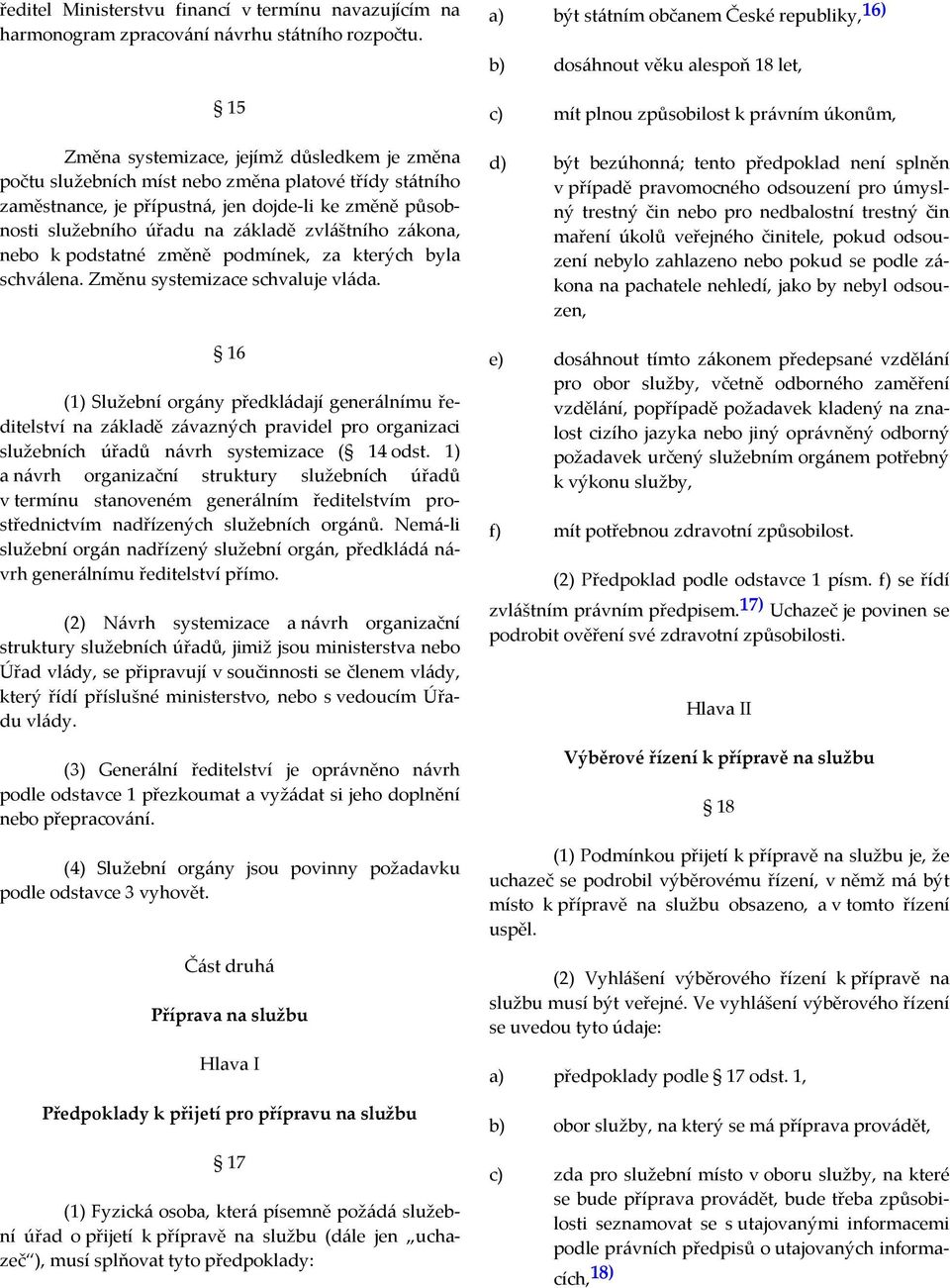 zvláštního zákona, nebo k podstatné změně podmínek, za kterých byla schválena. Změnu systemizace schvaluje vláda.