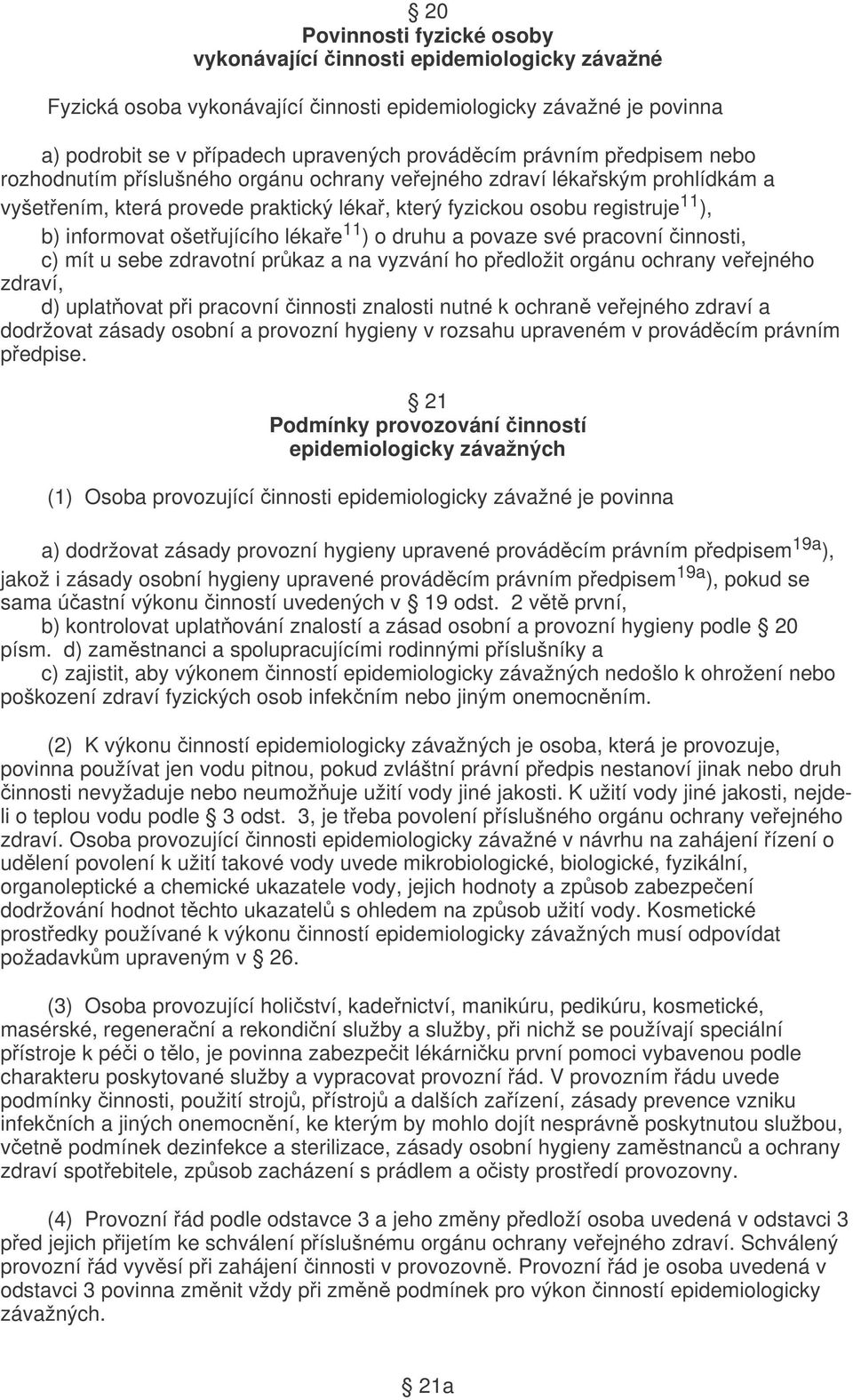 ošetřujícího lékaře 11 ) o druhu a povaze své pracovní činnosti, c) mít u sebe zdravotní průkaz a na vyzvání ho předložit orgánu ochrany veřejného zdraví, d) uplatňovat při pracovní činnosti znalosti