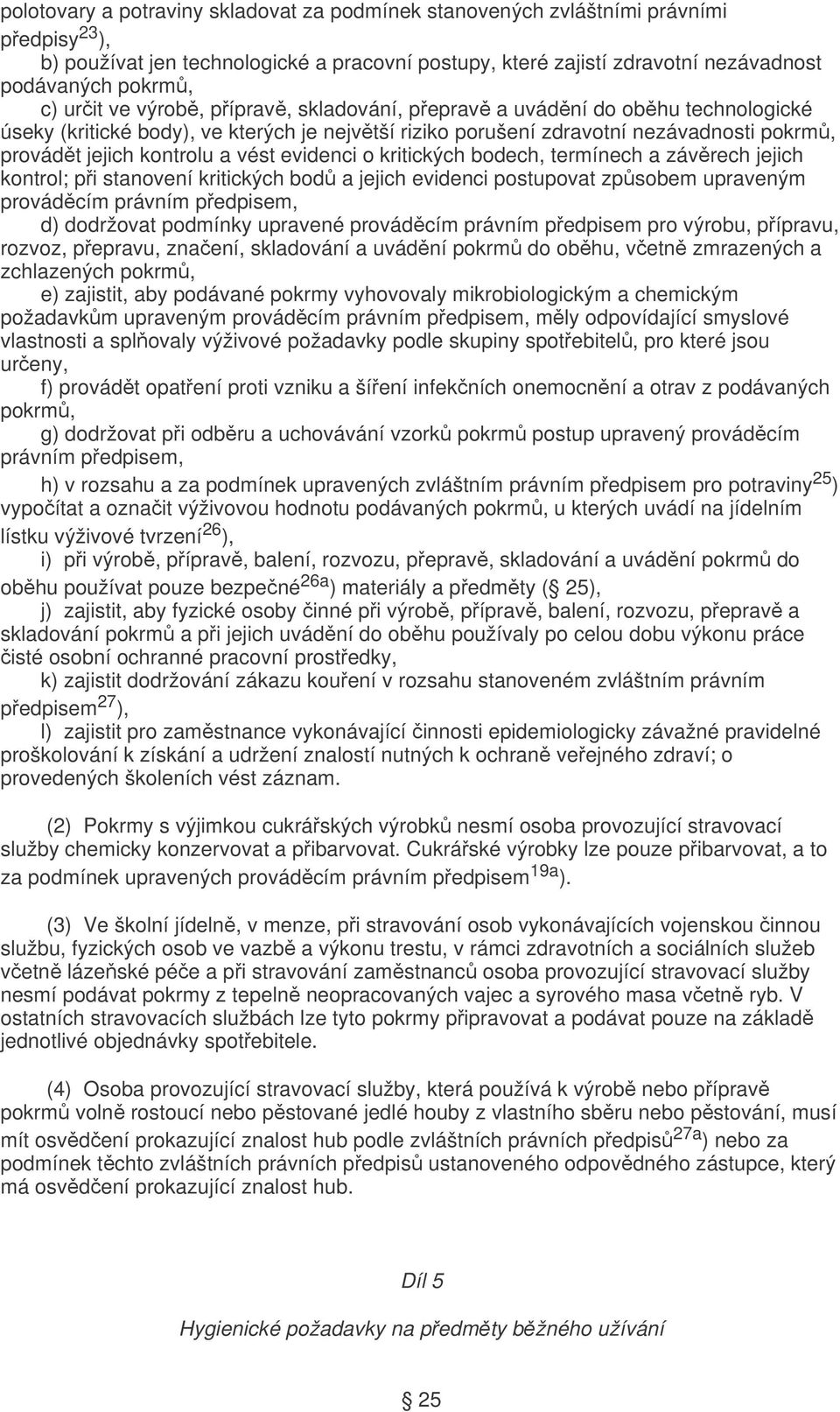 a vést evidenci o kritických bodech, termínech a závěrech jejich kontrol; při stanovení kritických bodů a jejich evidenci postupovat způsobem upraveným prováděcím právním předpisem, d) dodržovat