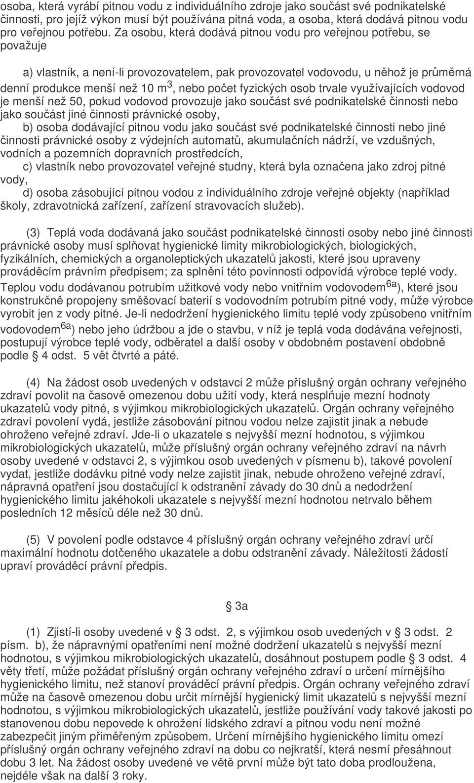 fyzických osob trvale využívajících vodovod je menší než 50, pokud vodovod provozuje jako součást své podnikatelské činnosti nebo jako součást jiné činnosti právnické osoby, b) osoba dodávající