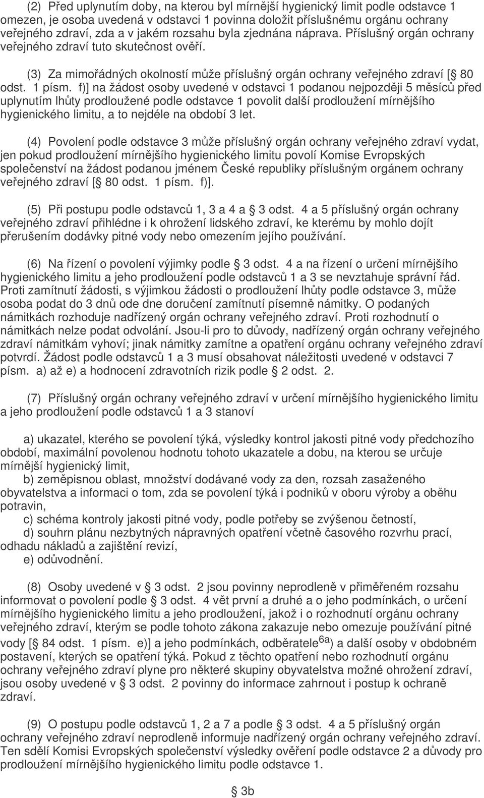 f)] na žádost osoby uvedené v odstavci 1 podanou nejpozději 5 měsíců před uplynutím lhůty prodloužené podle odstavce 1 povolit další prodloužení mírnějšího hygienického limitu, a to nejdéle na období