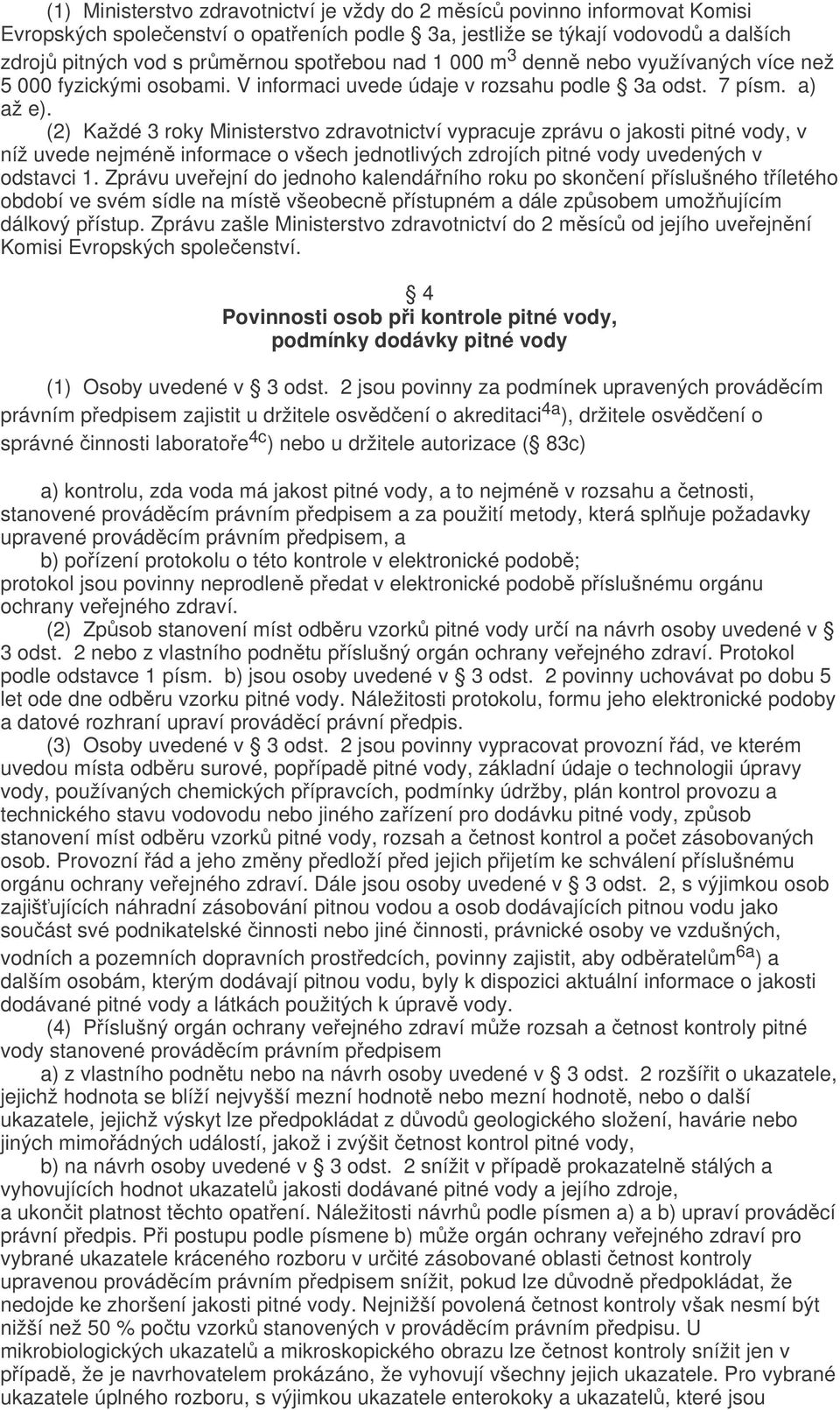 (2) Každé 3 roky Ministerstvo zdravotnictví vypracuje zprávu o jakosti pitné vody, v níž uvede nejméně informace o všech jednotlivých zdrojích pitné vody uvedených v odstavci 1.