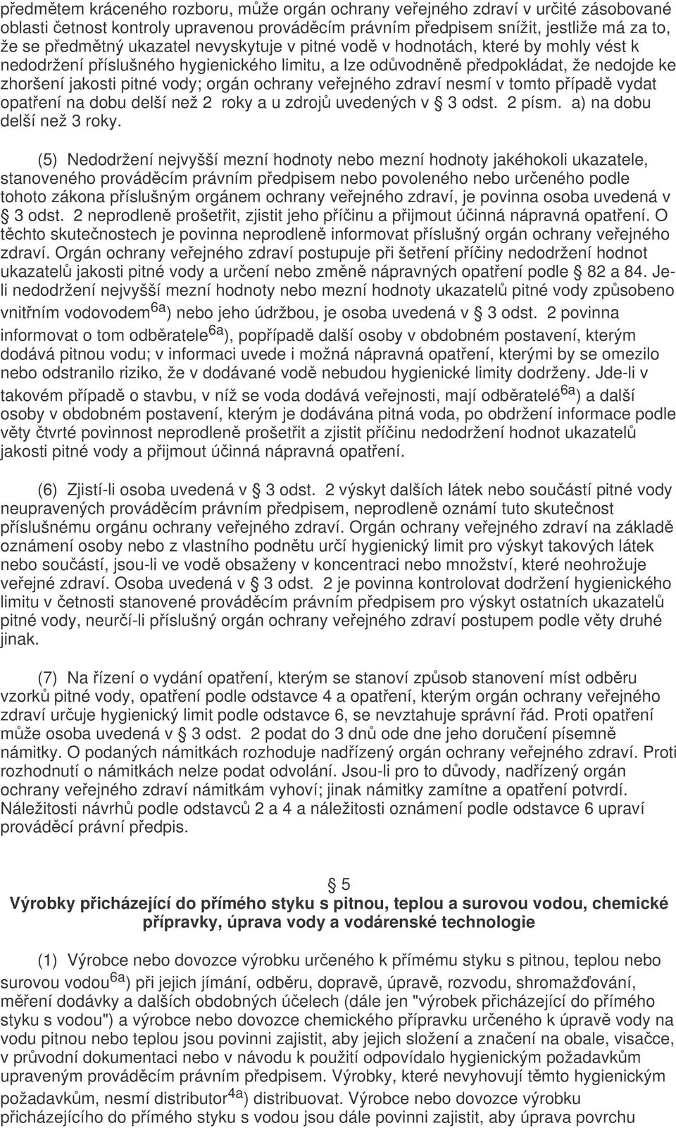 ochrany veřejného zdraví nesmí v tomto případě vydat opatření na dobu delší než 2 roky a u zdrojů uvedených v 3 odst. 2 písm. a) na dobu delší než 3 roky.