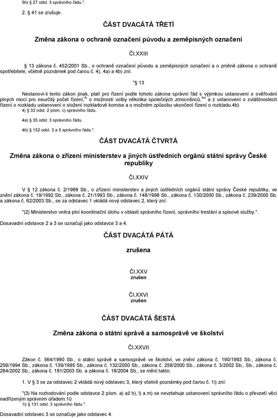 4), 4a) a 4b) zní: " 13 Nestanoví-li tento zákon jinak, platí pro řízení podle tohoto zákona správní řád s výjimkou ustanovení o ověřování plných mocí pro neurčitý počet řízení, 4) o možnosti volby