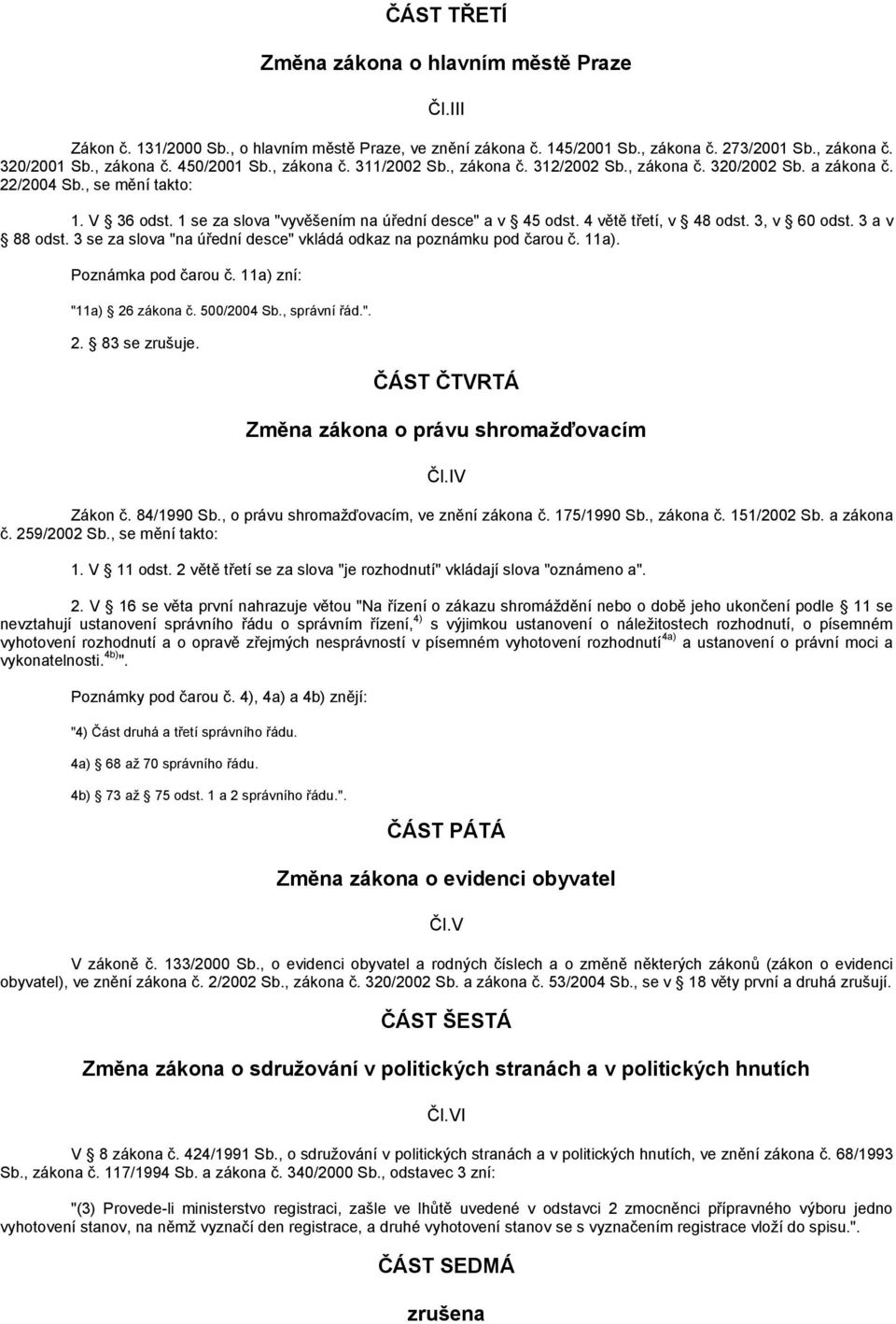 4 větě třetí, v 48 odst. 3, v 60 odst. 3 a v 88 odst. 3 se za slova "na úřední desce" vkládá odkaz na poznámku pod čarou č. 11a). Poznámka pod čarou č. 11a) zní: "11a) 26 zákona č. 500/2004 Sb.