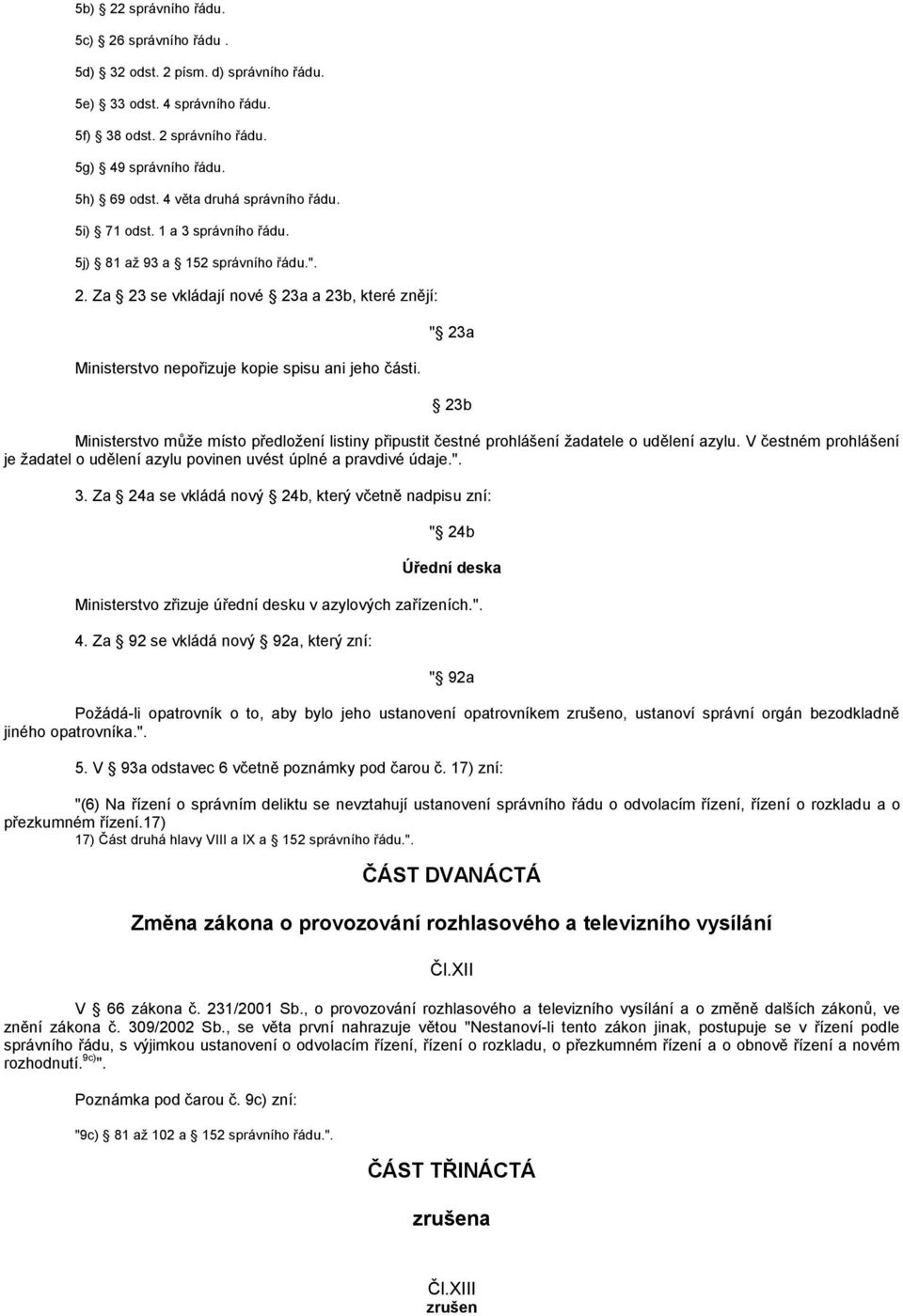 Za 23 se vkládají nové 23a a 23b, které znějí: Ministerstvo nepořizuje kopie spisu ani jeho části.