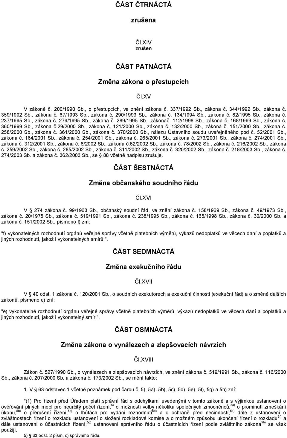 , zákona č. 360/1999 Sb., zákona č.29/2000 Sb., zákona č. 121/2000 Sb., zákona č. 132/2000 Sb., zákona č. 151/2000 Sb., zákona č. 258/2000 Sb., zákona č. 361/2000 Sb., zákona č. 370/2000 Sb.