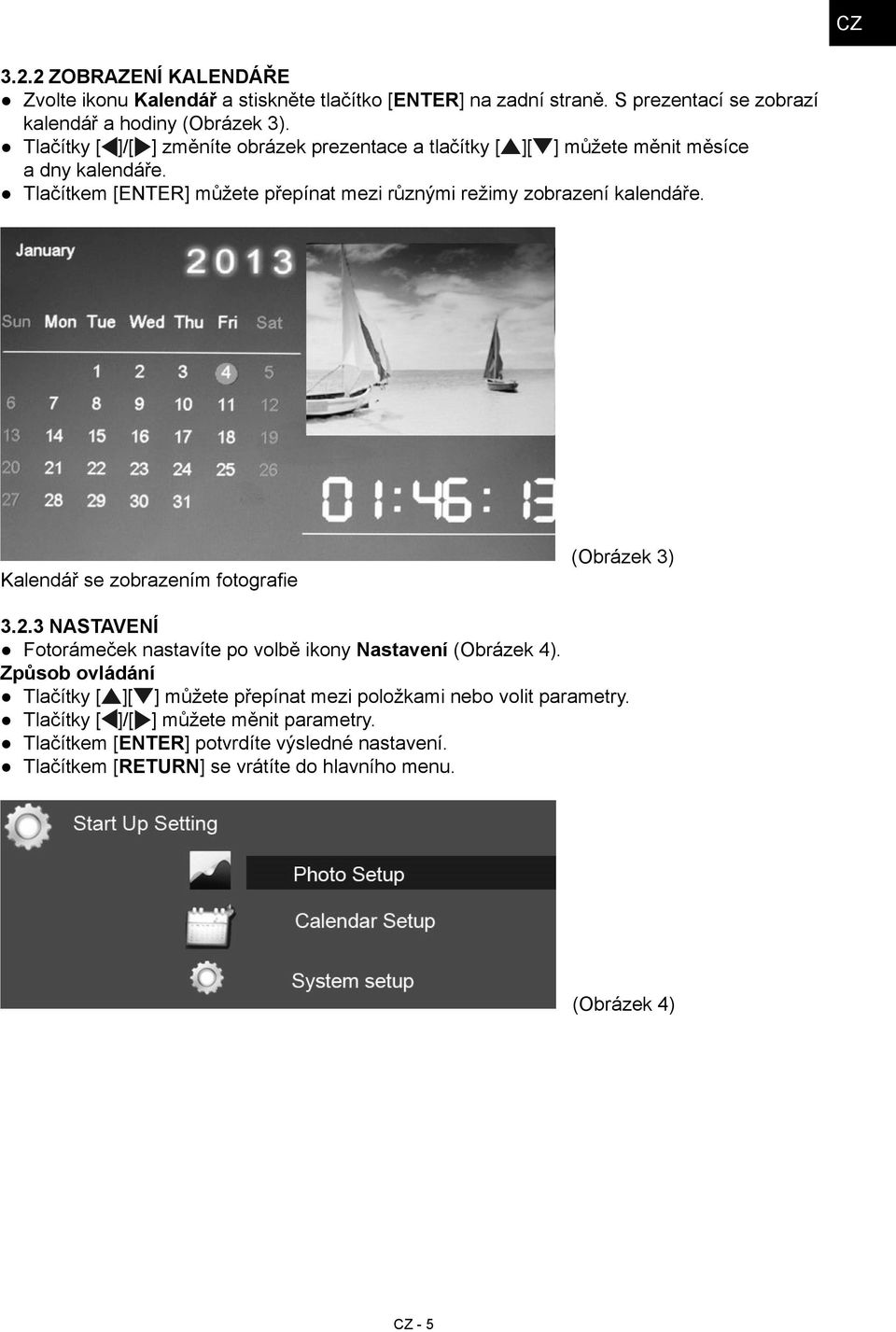 Tlačítkem [ENTER] můžete přepínat mezi různými režimy zobrazení kalendáře. Kalendář se zobrazením fotografie (Obrázek 3) 3.2.