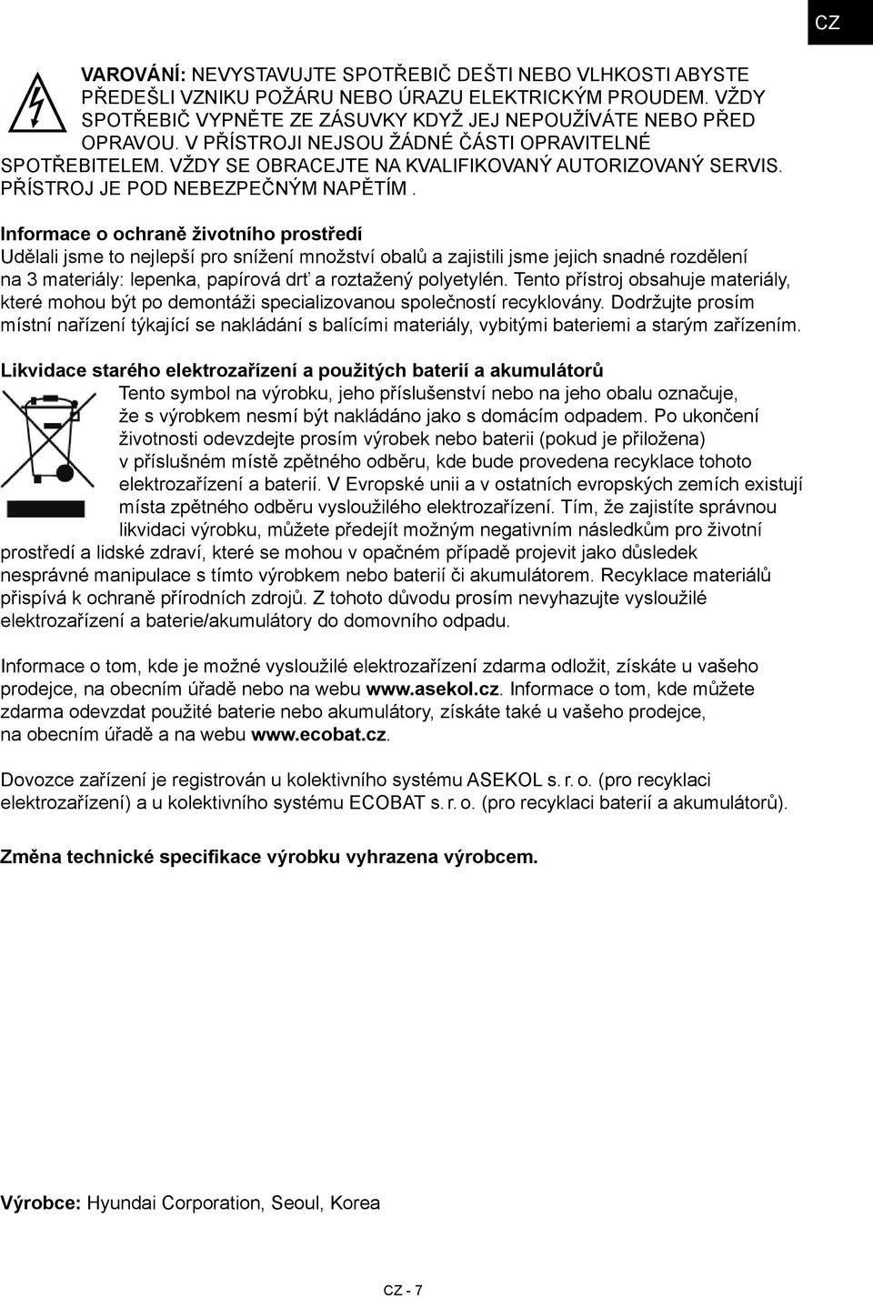 Informace o ochraně životního prostředí Udělali jsme to nejlepší pro snížení množství obalů a zajistili jsme jejich snadné rozdělení na 3 materiály: lepenka, papírová drť a roztažený polyetylén.