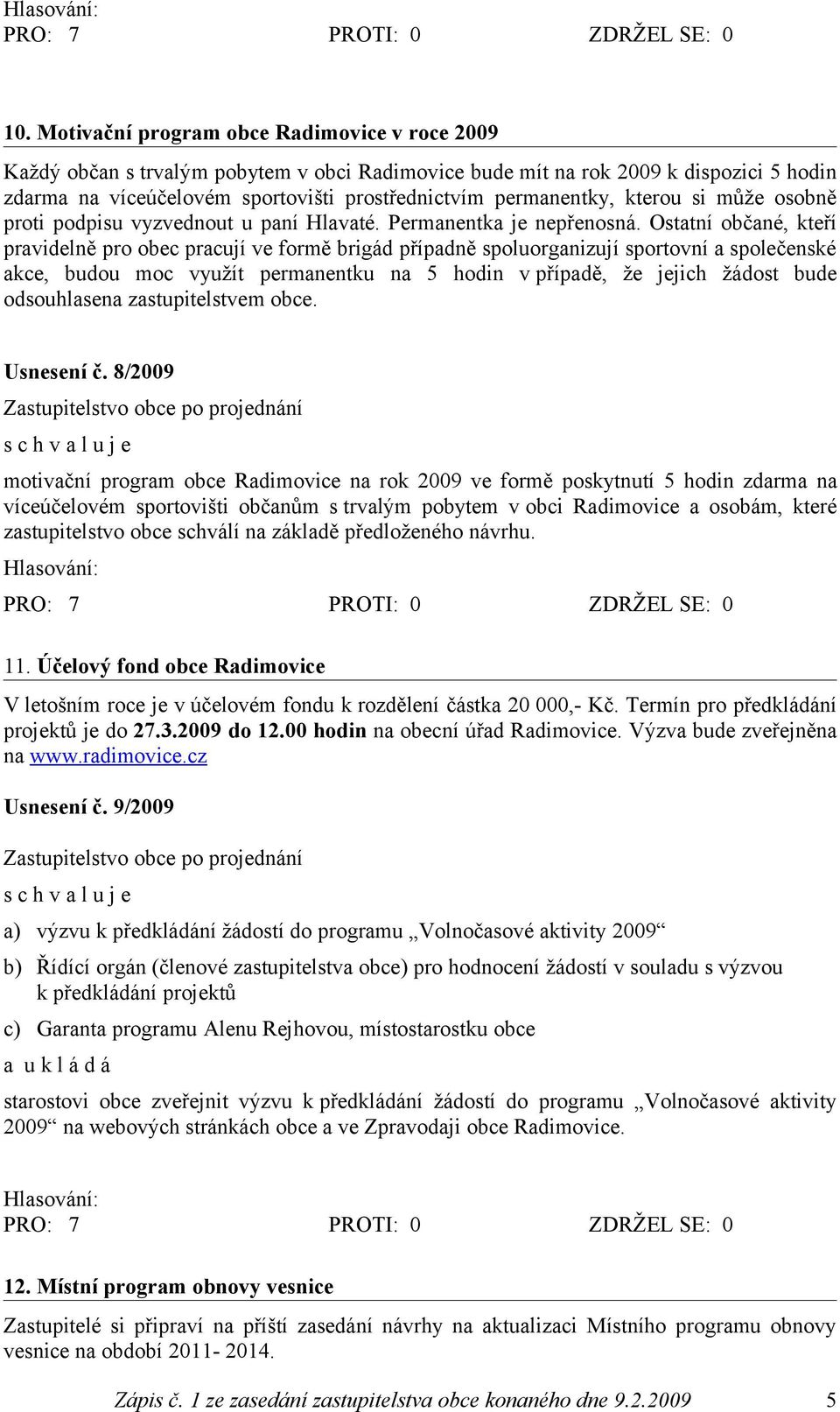 Ostatní občané, kteří pravidelně pro obec pracují ve formě brigád případně spoluorganizují sportovní a společenské akce, budou moc využít permanentku na 5 hodin v případě, že jejich žádost bude