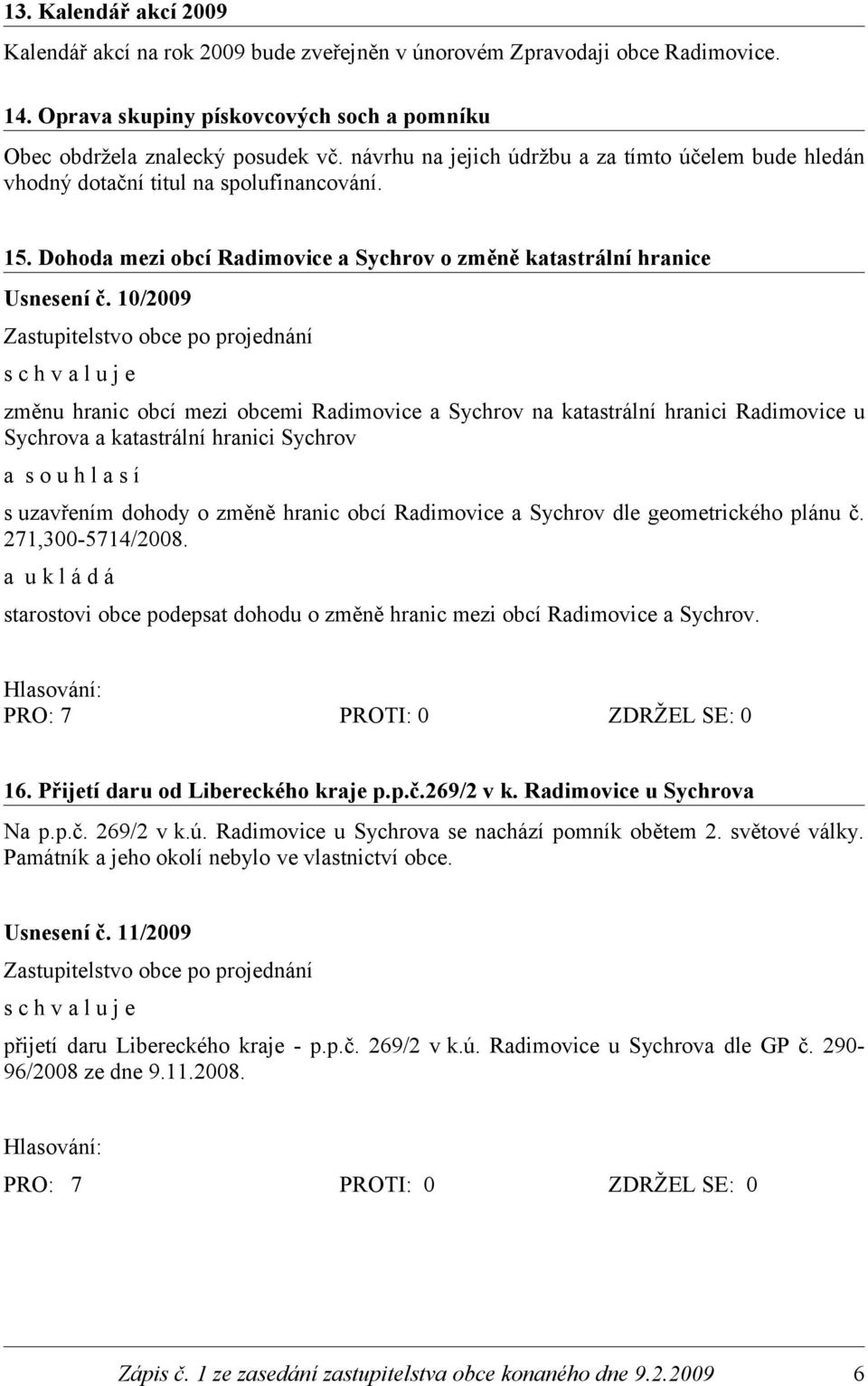 10/2009 změnu hranic obcí mezi obcemi Radimovice a Sychrov na katastrální hranici Radimovice u Sychrova a katastrální hranici Sychrov a s o u h l a s í s uzavřením dohody o změně hranic obcí