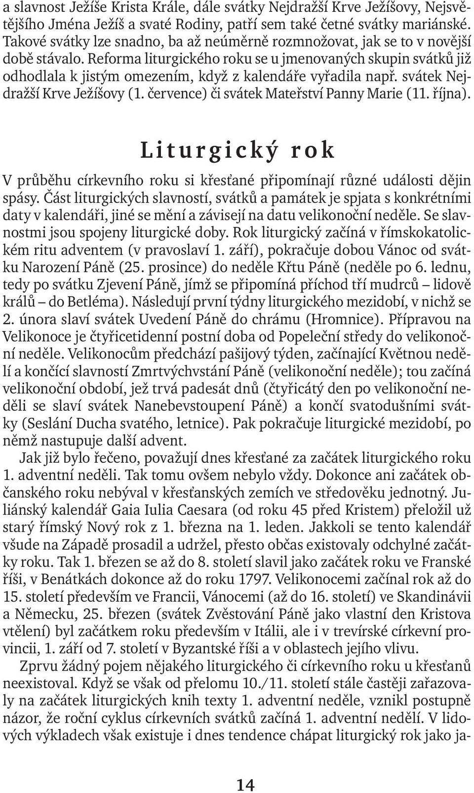 Reforma liturgického roku se u jmenovaných skupin svátků již odhodlala k jistým omezením, když z kalendáře vyřadila např. svátek Nejdražší Krve Ježíšovy (1.