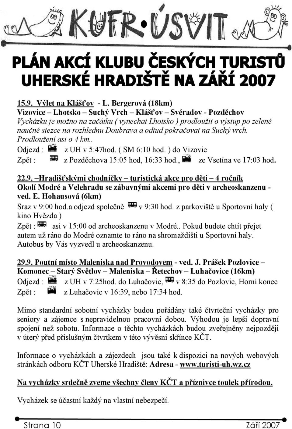 pokračovat na Suchý vrch. Prodloužení asi o 4 km.. O djezd : z UH v 5:47hod. ( SM 6:10 hod. ) do Vizovic Zpět : z Pozděchova 15:05 hod, 16:33 hod., ze Vsetína ve 17:03 hod. 22.9.