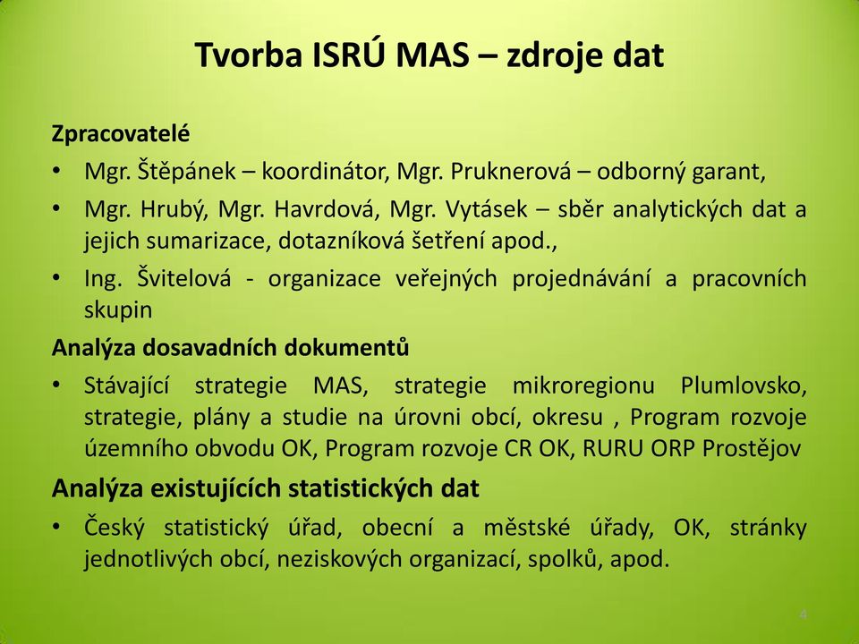 Švitelová - organizace veřejných projednávání a pracovních skupin Analýza dosavadních dokumentů Stávající strategie MAS, strategie mikroregionu Plumlovsko,