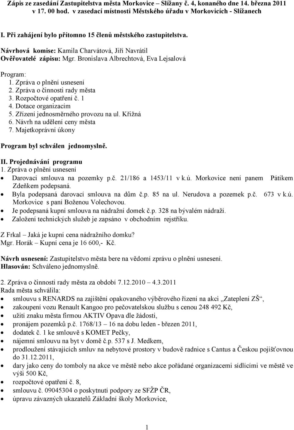 Zpráva o plnění usnesení 2. Zpráva o činnosti rady města 3. Rozpočtové opatření č. 1 4. Dotace organizacím 5. Zřízení jednosměrného provozu na ul. Křižná 6. Návrh na udělení ceny města 7.