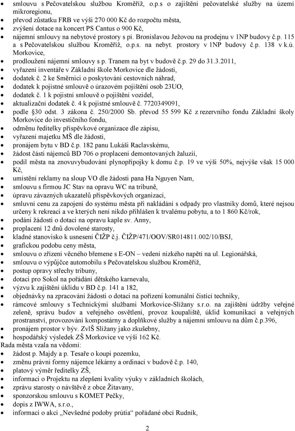 pí. Bronislavou Ježovou na prodejnu v 1NP budovy č.p. 115 a s Pečovatelskou službou Kroměříž, o.p.s. na nebyt. prostory v 1NP budovy č.p. 138 v k.ú. Morkovice, prodloužení nájemní smlouvy s p.