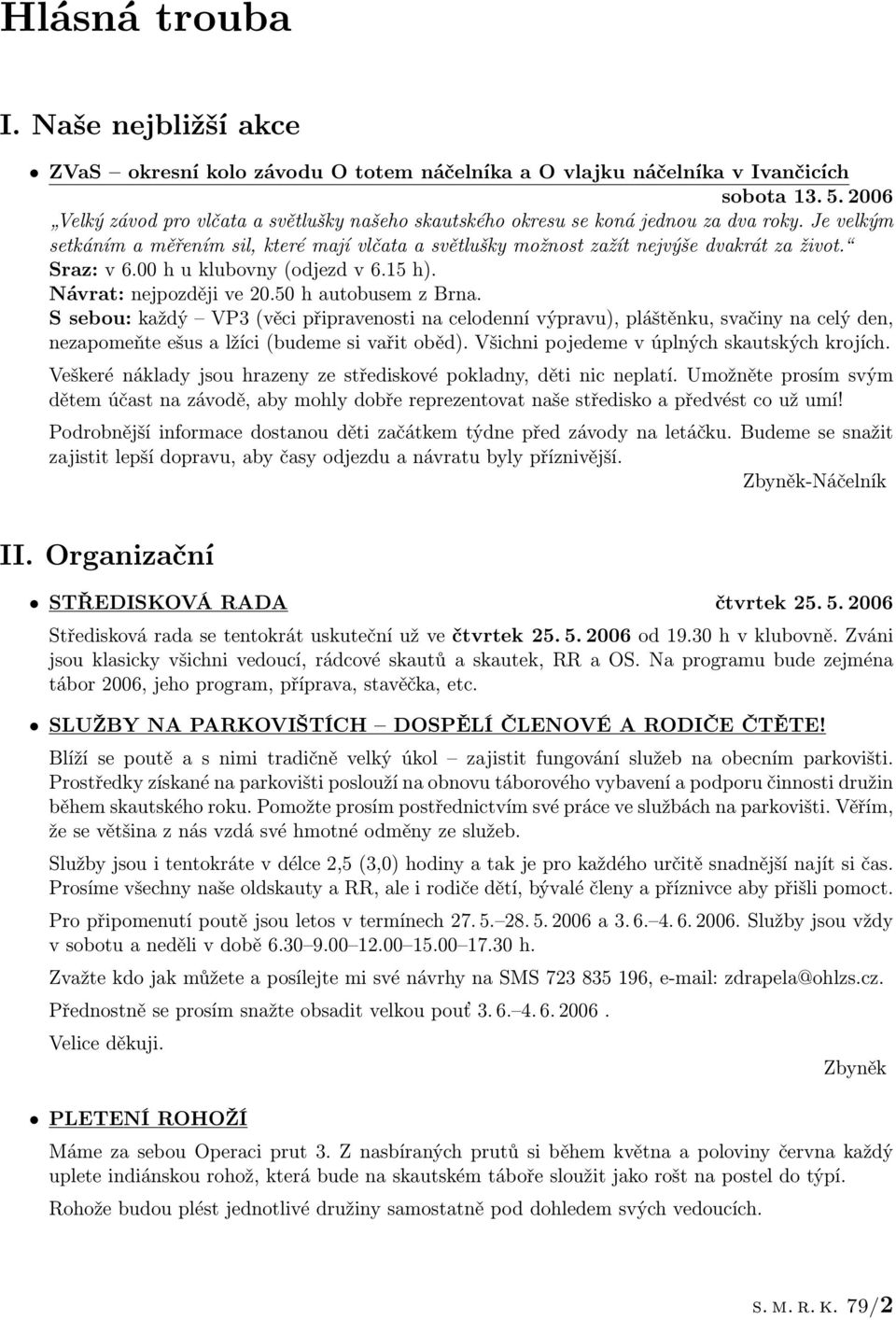 Sraz: v 6.00 h u klubovny (odjezd v 6.15 h). Návrat: nejpozději ve 20.50 h autobusem z Brna.