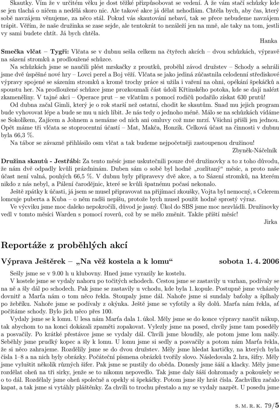 Věřím, že naše družinka se zase sejde, ale tentokrát to nezáleží jen na mně, ale taky na tom, jestli vy sami budete chtít. Já bych chtěla.