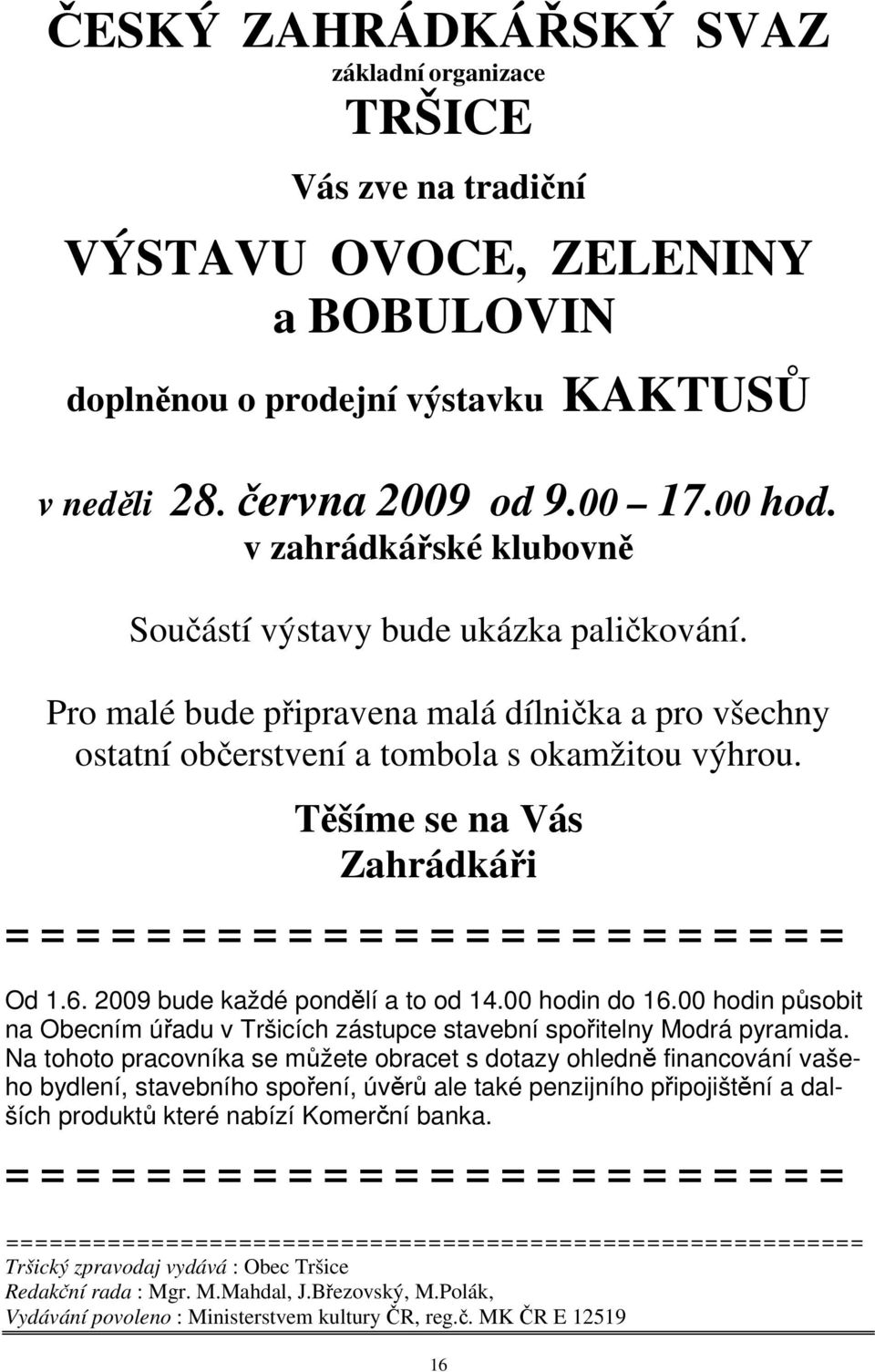 Tšíme se na Vás Zahrádkái = = = = = = = = = = = = = = = = = = = = = = = = Od 1.6. 2009 bude každé pondlí a to od 14.00 hodin do 16.