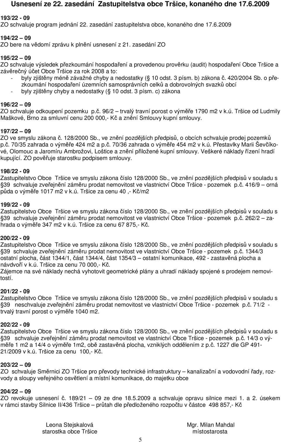 nedostatky ( 10 odst. 3 písm. b) zákona. 420/2004 Sb. o pezkoumání hospodaení územních samosprávních celk a dobrovolných svazk obcí - byly zjištny chyby a nedostatky ( 10 odst. 3 písm. c) zákona 196/22 09 ZO schvaluje odkoupení pozemku p.