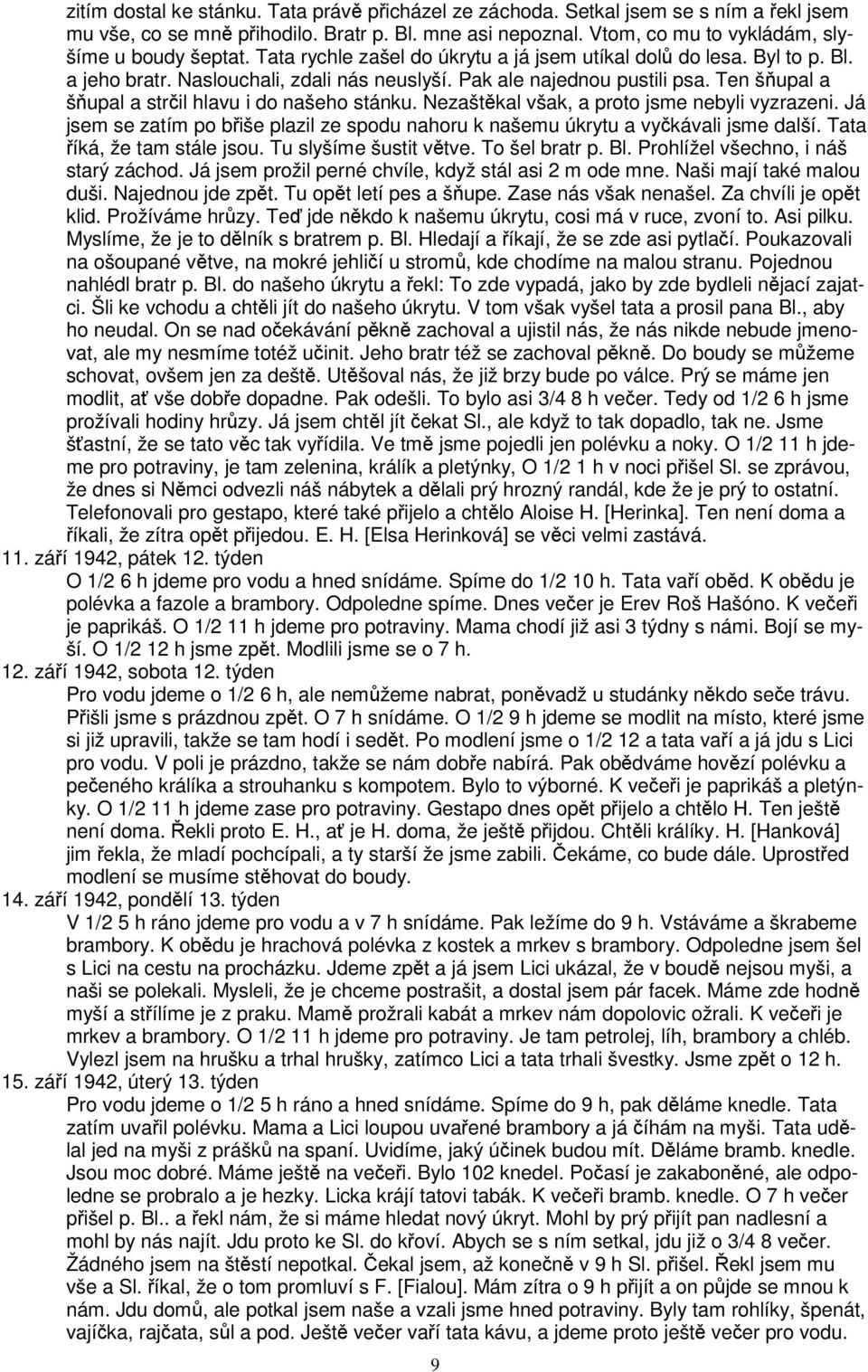 Nezaštkal však, a proto jsme nebyli vyzrazeni. Já jsem se zatím po biše plazil ze spodu nahoru k našemu úkrytu a vykávali jsme další. Tata íká, že tam stále jsou. Tu slyšíme šustit vtve.