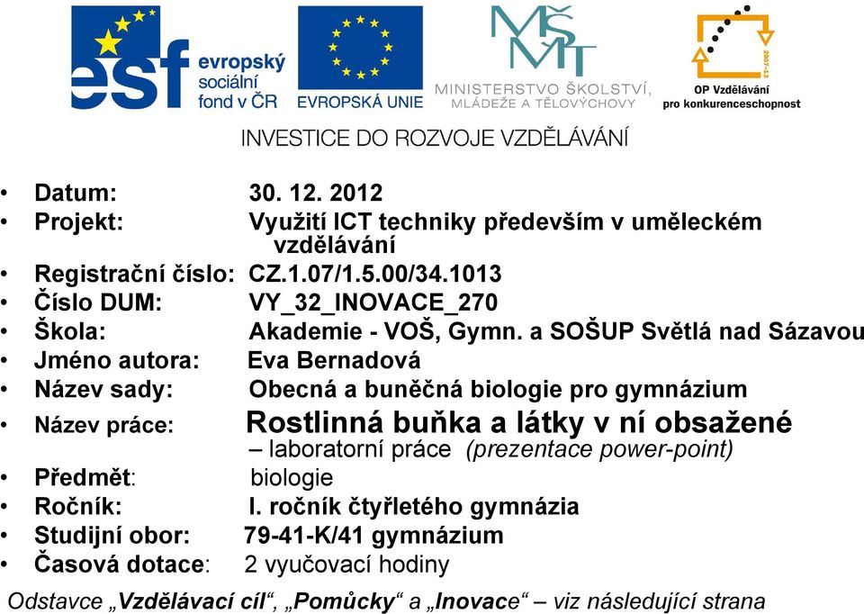 a SOŠUP Světlá nad Sázavou Jméno autora: Eva Bernadová Název sady: Obecná a buněčná biologie pro gymnázium Název práce: Rostlinná buňka a látky