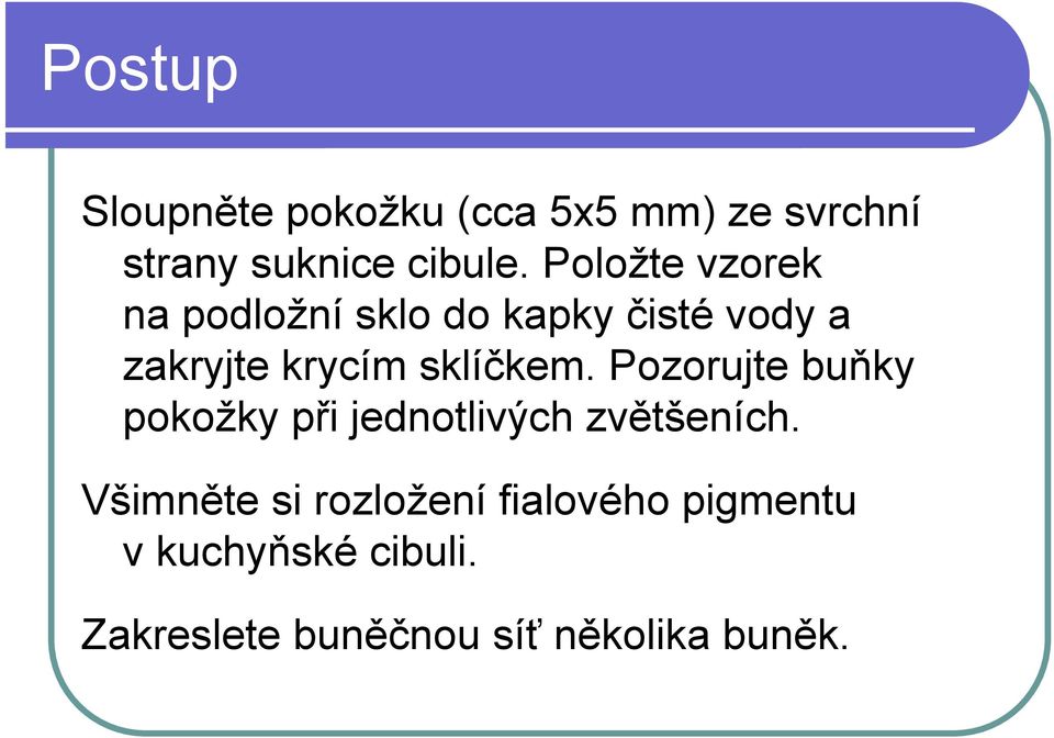 sklíčkem. Pozorujte buňky pokožky při jednotlivých zvětšeních.