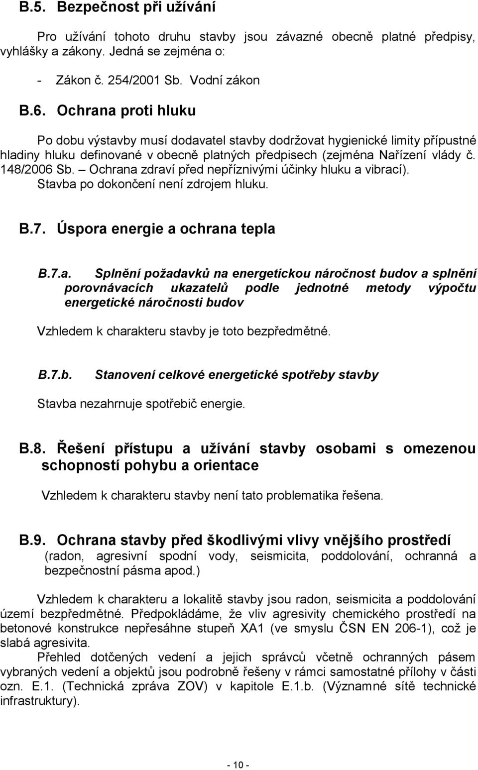 Ochrana zdraví před nepříznivými účinky hluku a vibrací). Stavba po dokončení není zdrojem hluku. B.7. Úspora energie a ochrana tepla B.7.a. Splnění požadavků na energetickou náročnost budov a splnění porovnávacích ukazatelů podle jednotné metody výpočtu energetické náročnosti budov Vzhledem k charakteru stavby je toto bezpředmětné.