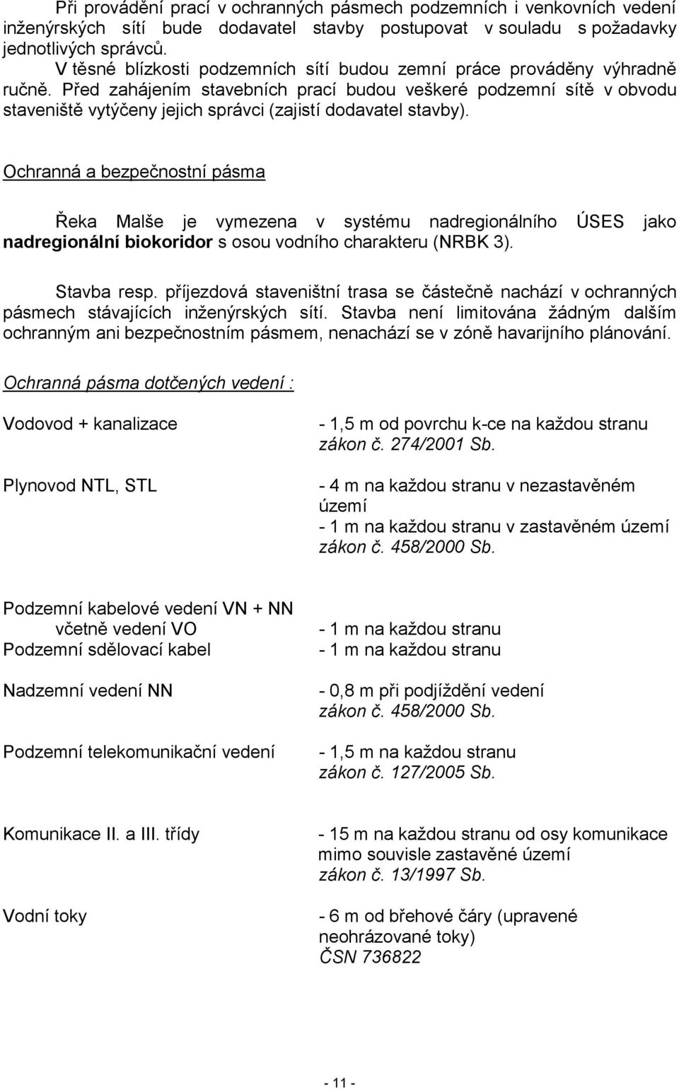 Před zahájením stavebních prací budou veškeré podzemní sítě v obvodu staveniště vytýčeny jejich správci (zajistí dodavatel stavby).