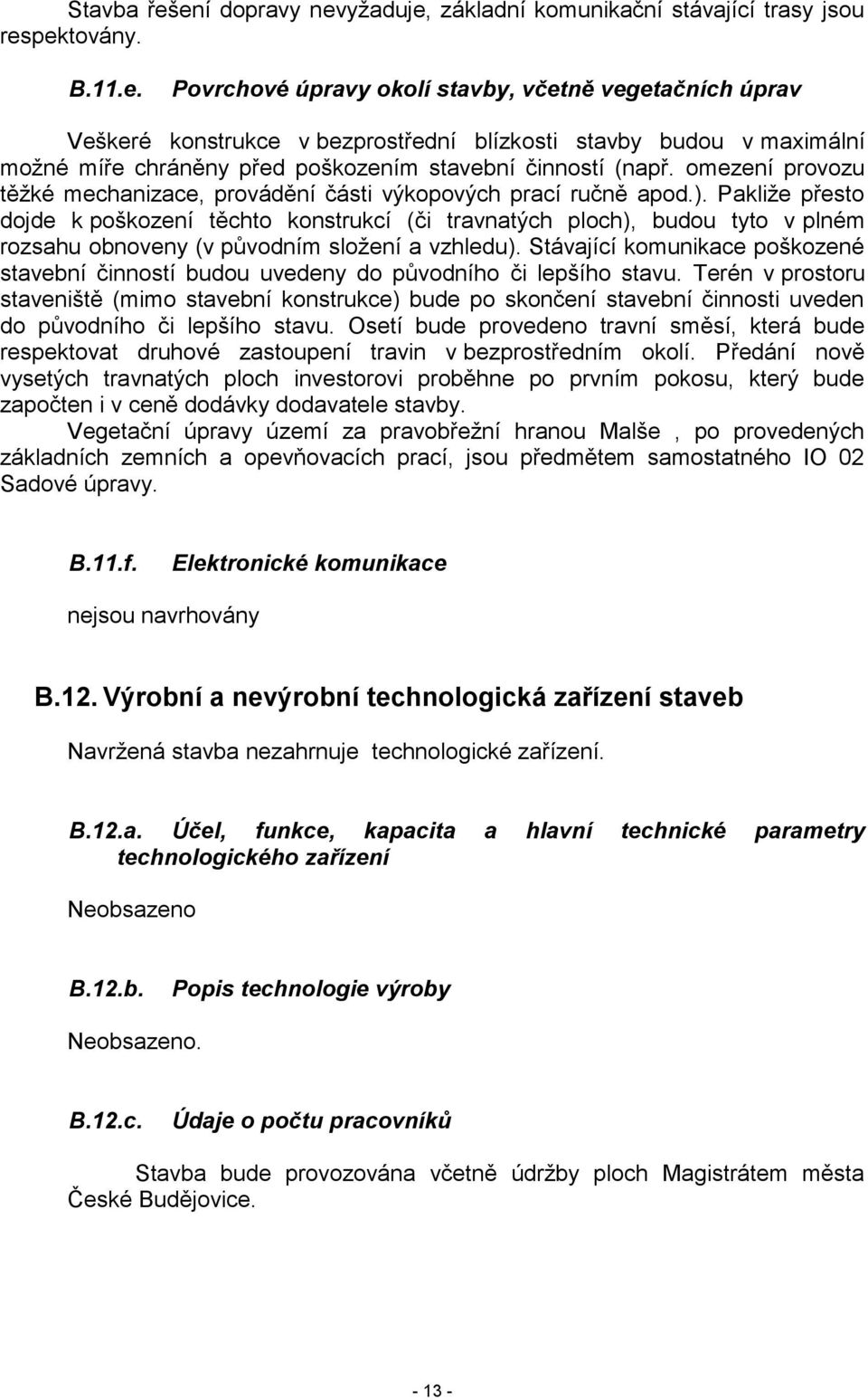 Pakliže přesto dojde k poškození těchto konstrukcí (či travnatých ploch), budou tyto v plném rozsahu obnoveny (v původním složení a vzhledu).