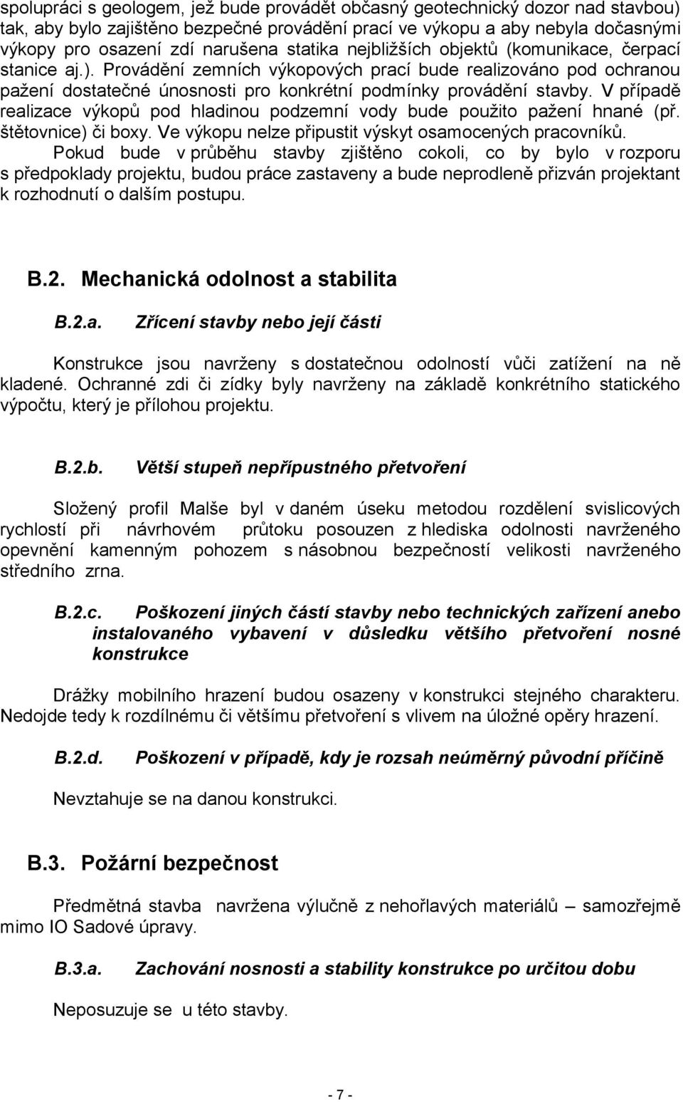 V případě realizace výkopů pod hladinou podzemní vody bude použito pažení hnané (př. štětovnice) či boxy. Ve výkopu nelze připustit výskyt osamocených pracovníků.