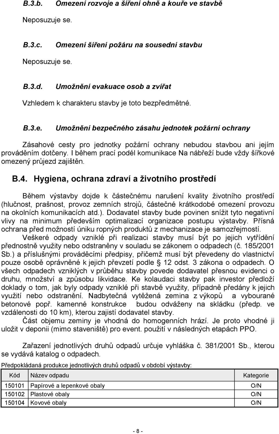 I během prací podél komunikace Na nábřeží bude vždy šířkové omezený průjezd zajištěn. B.4.