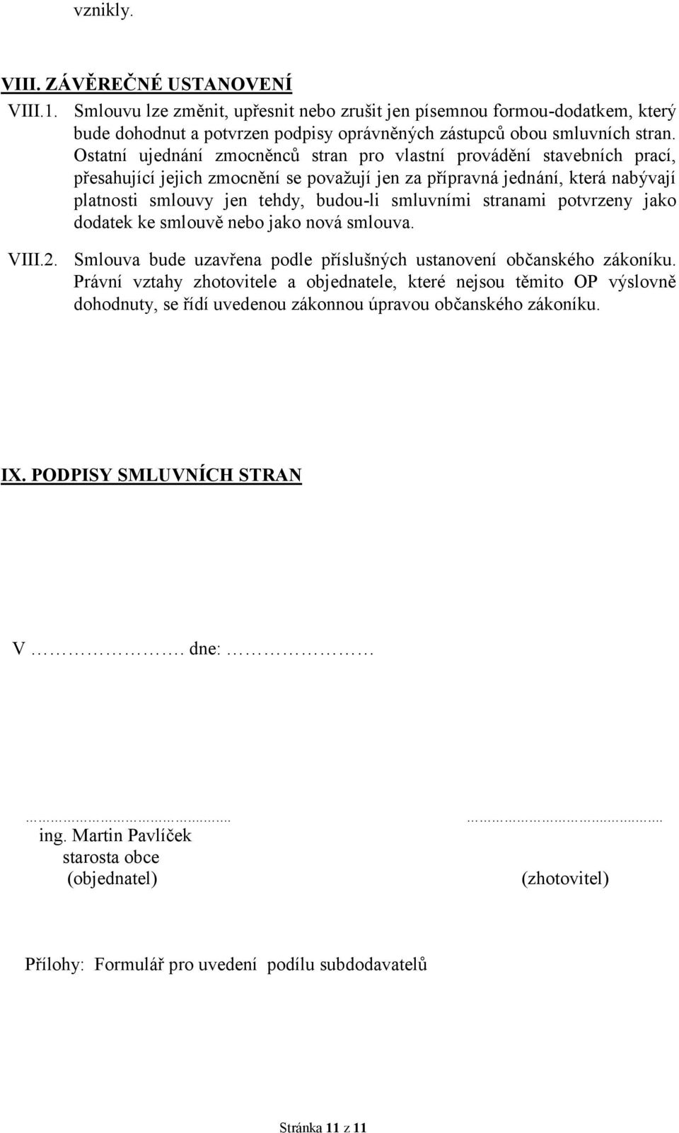 smluvními stranami potvrzeny jako dodatek ke smlouvě nebo jako nová smlouva. VIII.2. Smlouva bude uzavřena podle příslušných ustanovení občanského zákoníku.