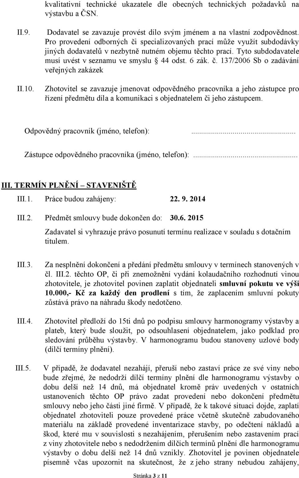 specializovaných prací může využít subdodávky jiných dodavatelů v nezbytně nutném objemu těchto prací. Tyto subdodavatele musí uvést v seznamu ve smyslu 44 odst. 6 zák. č.