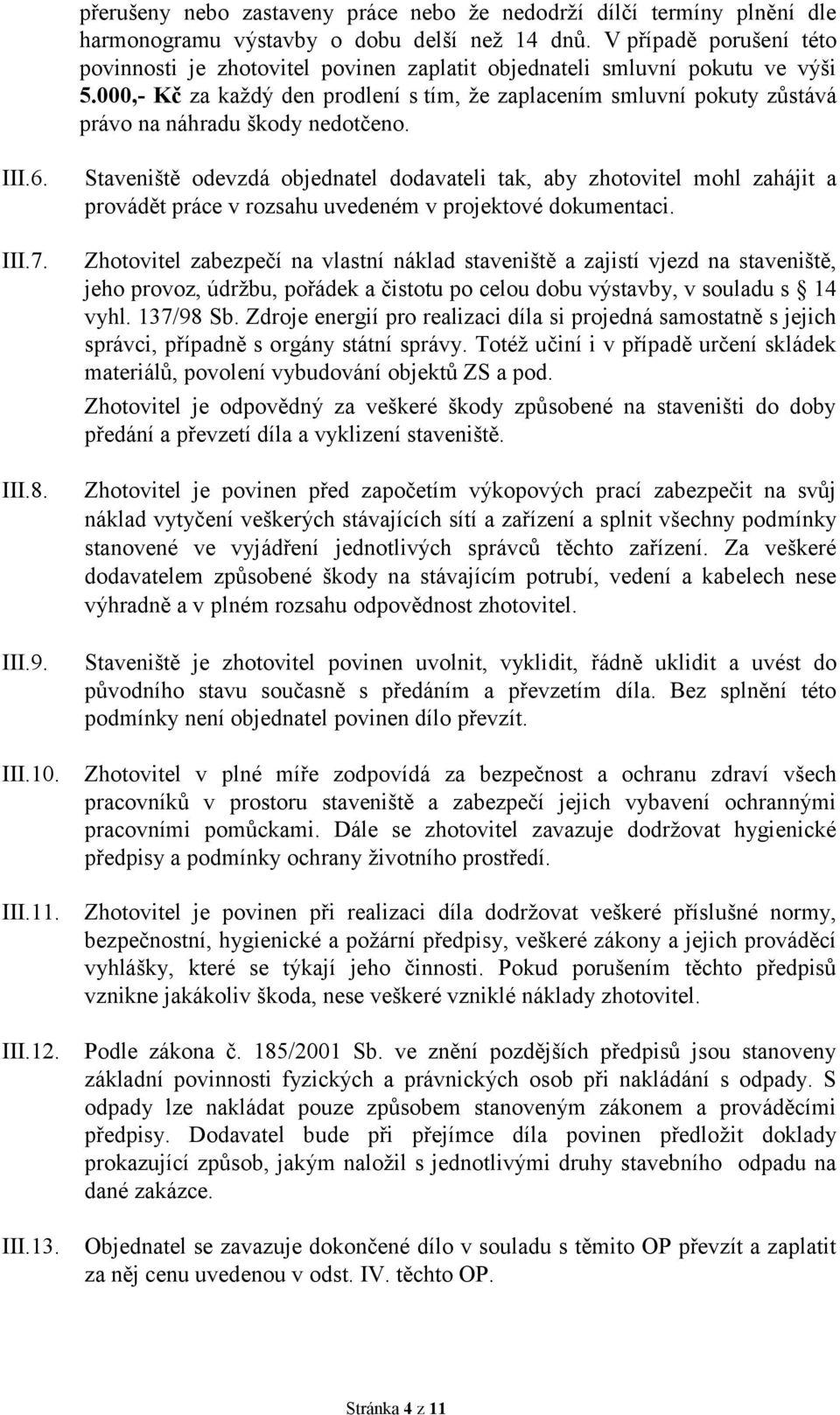 000,- Kč za každý den prodlení s tím, že zaplacením smluvní pokuty zůstává právo na náhradu škody nedotčeno. III.6. III.7. III.8. III.9. III.10. III.11. III.12. III.13.