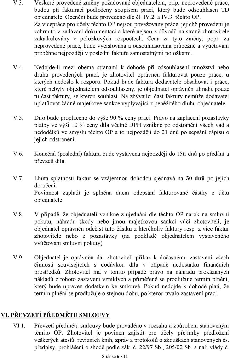 Za vícepráce pro účely těchto OP nejsou považovány práce, jejichž provedení je zahrnuto v zadávací dokumentaci a které nejsou z důvodů na straně zhotovitele zakalkulovány v položkových rozpočtech.