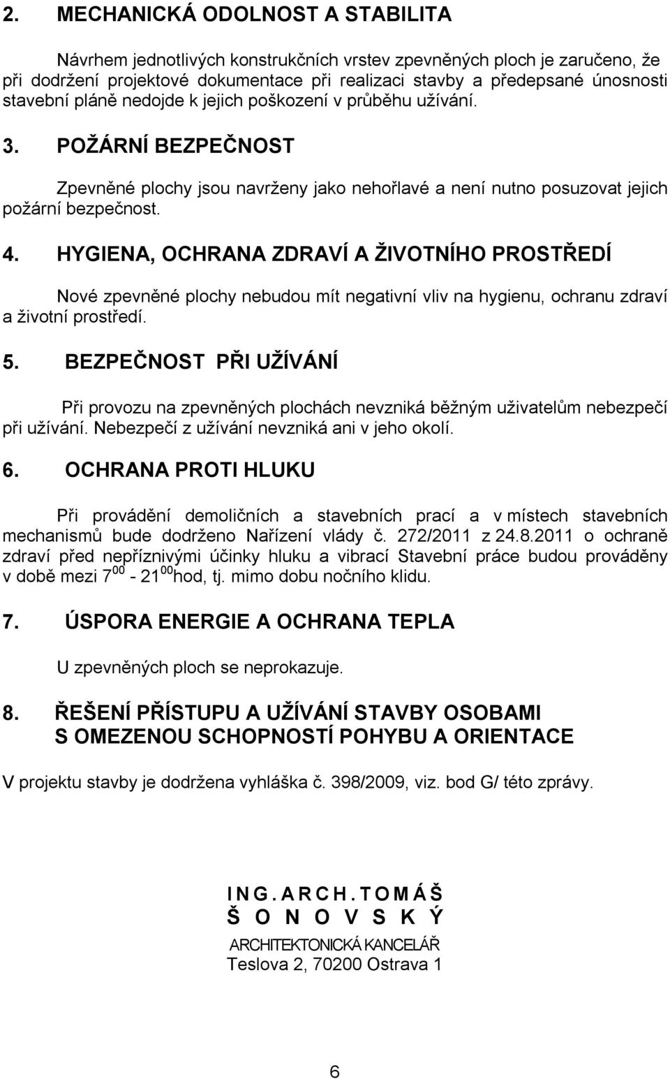 HYGIENA, OCHRANA ZDRAVÍ A ŽIVOTNÍHO PROSTŘEDÍ Nové zpevněné plochy nebudou mít negativní vliv na hygienu, ochranu zdraví a životní prostředí. 5.