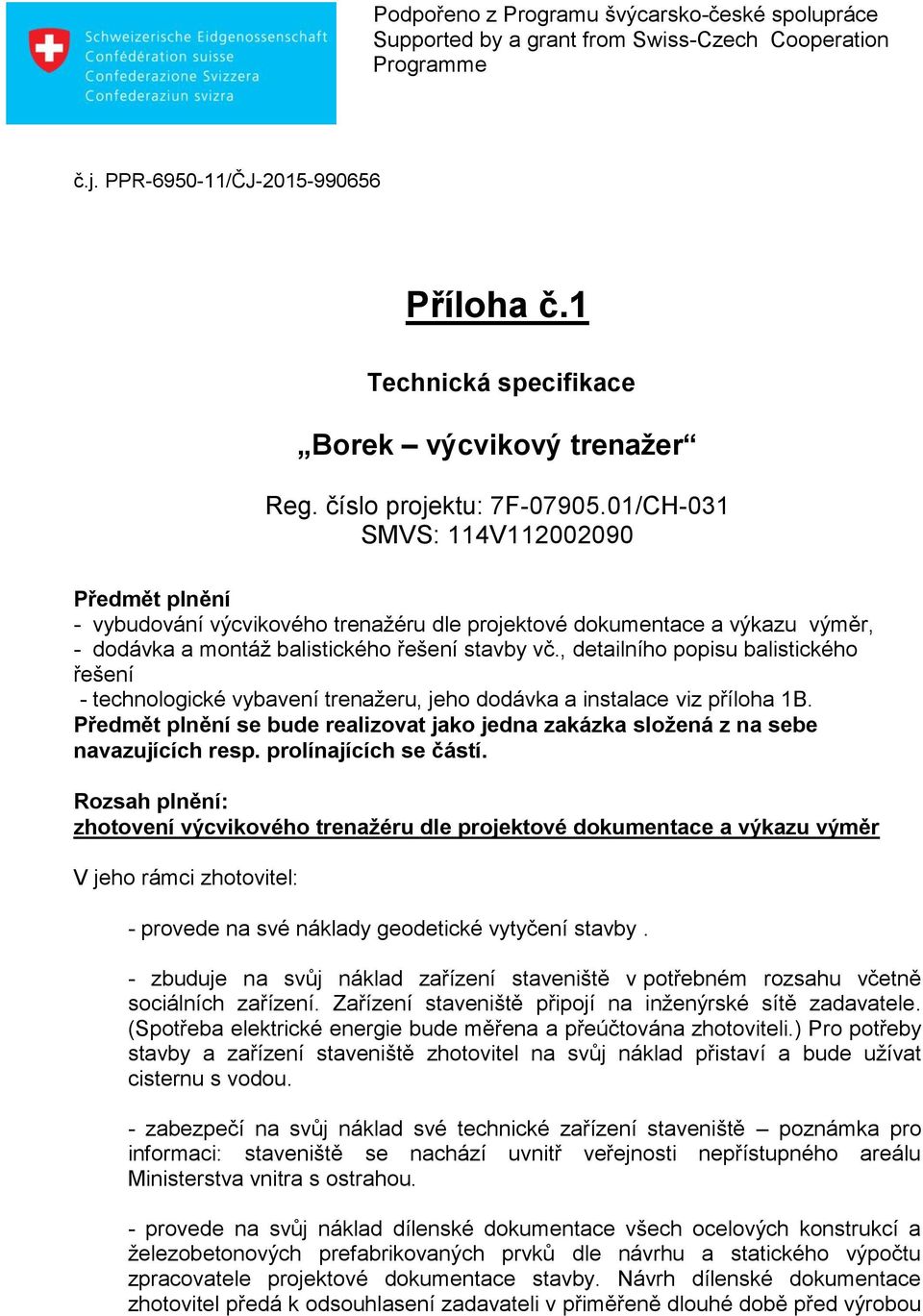 , detailního popisu balistického řešení - technologické vybavení trenažeru, jeho dodávka a instalace viz příloha 1B.