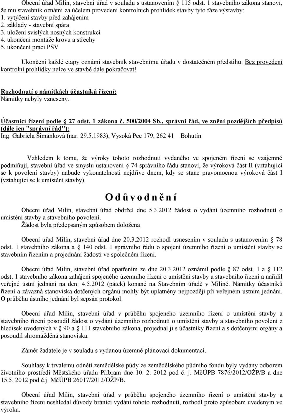 ukončení prací PSV Ukončení každé etapy oznámí stavebník stavebnímu úřadu v dostatečném předstihu. Bez provedení kontrolní prohlídky nelze ve stavbě dále pokračovat!