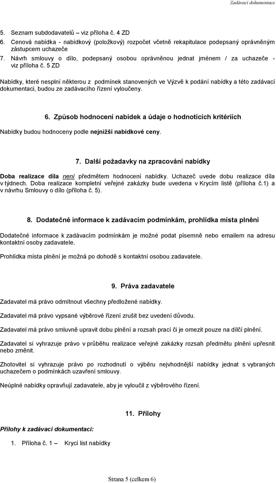 5 ZD Nabídky, které nesplní některou z podmínek stanovených ve Výzvě k podání nabídky a této zadávací dokumentaci, budou ze zadávacího řízení vyloučeny. 6.