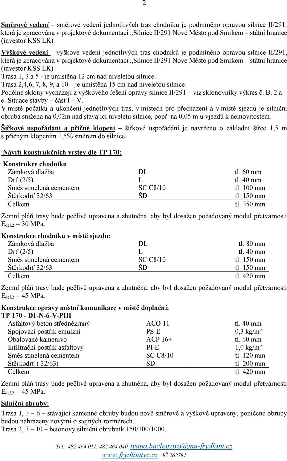 státní hranice (investor KSS LK) Trasa 1, 3 a 5 - je umístěna 12 cm nad niveletou silnice. Trasa 2,4,6, 7, 8, 9, a 10 je umístěna 15 cm nad niveletou silnice.