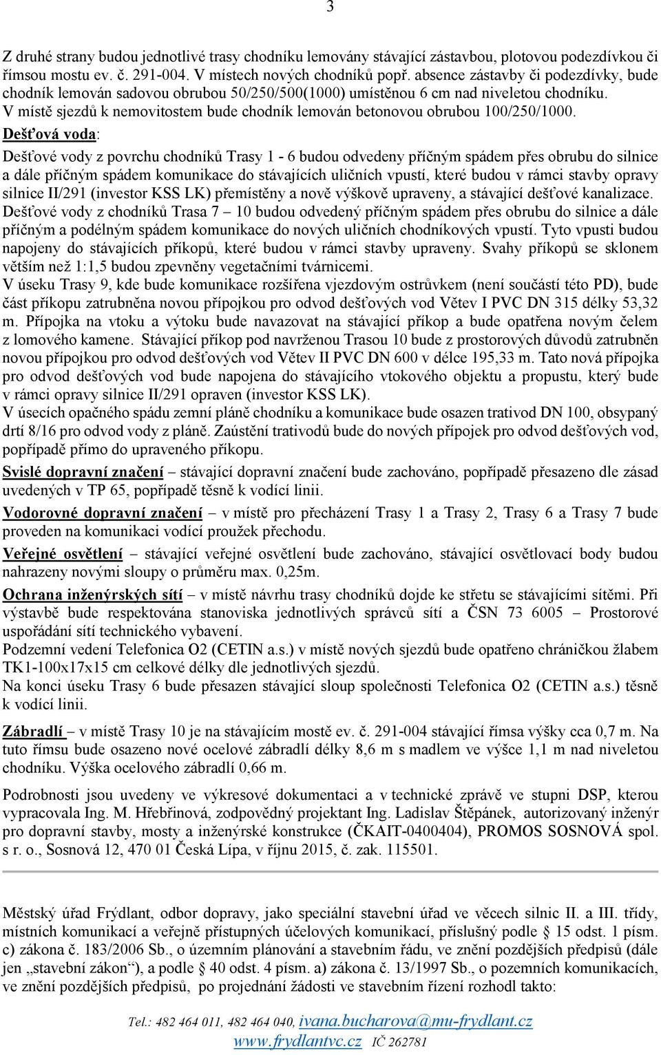 V místě sjezdů k nemovitostem bude chodník lemován betonovou obrubou 100/250/1000.