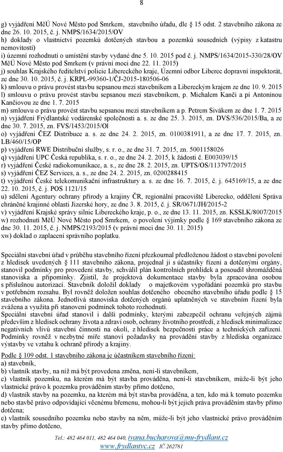 NMPS/1634/2015-330/28/OV MěÚ Nové Město pod Smrkem (v právní moci dne 22. 11. 2015) j) souhlas Krajského ředitelství policie Libereckého kraje, Územní odbor Liberec dopravní inspektorát, ze dne 30.