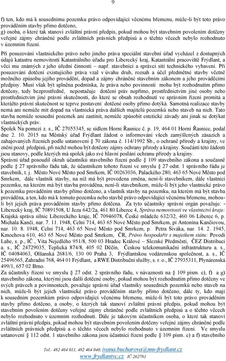 Při posuzování vlastnického právo nebo jiného práva speciální stavební úřad vycházel z dostupných údajů katastru nemovitostí Katastrálního úřadu pro Liberecký kraj, Katastrální pracoviště Frýdlant, a