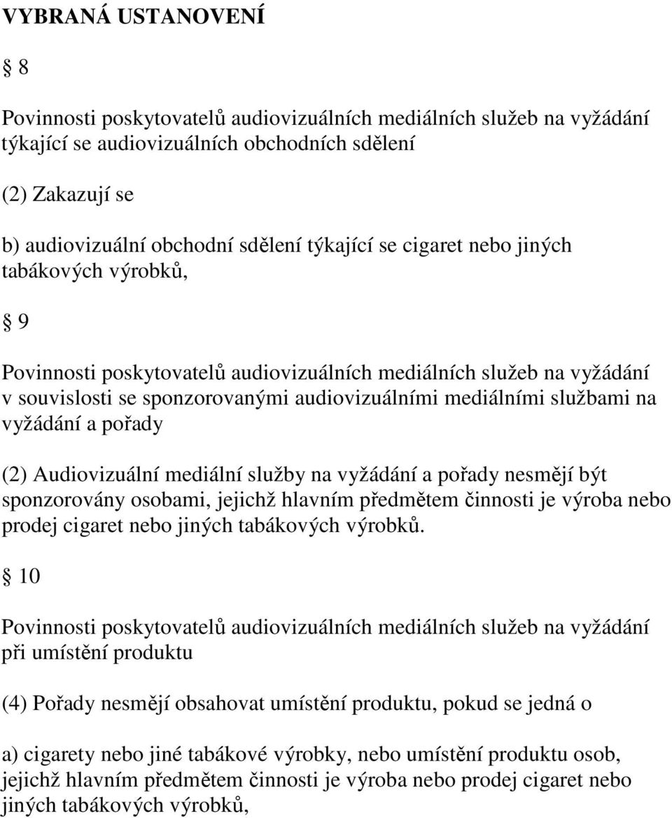 pořady (2) Audiovizuální mediální služby na vyžádání a pořady nesmějí být sponzorovány osobami, jejichž hlavním předmětem činnosti je výroba nebo prodej cigaret nebo jiných tabákových výrobků.