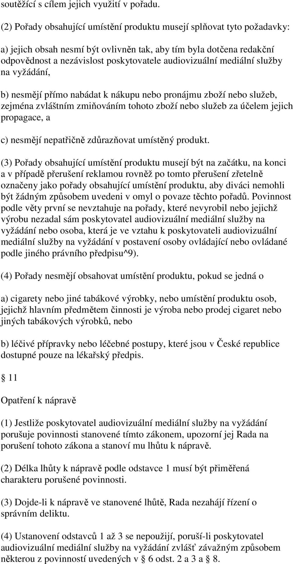 mediální služby na vyžádání, b) nesmějí přímo nabádat k nákupu nebo pronájmu zboží nebo služeb, zejména zvláštním zmiňováním tohoto zboží nebo služeb za účelem jejich propagace, a c) nesmějí