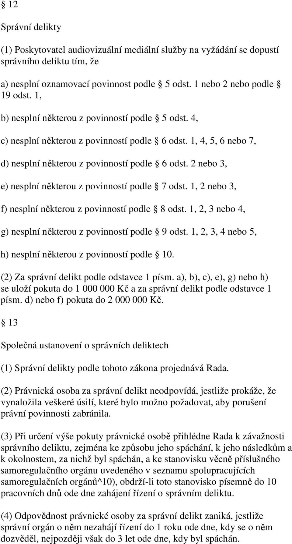 2 nebo 3, e) nesplní některou z povinností podle 7 odst. 1, 2 nebo 3, f) nesplní některou z povinností podle 8 odst. 1, 2, 3 nebo 4, g) nesplní některou z povinností podle 9 odst.